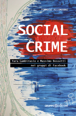 Tommaso Accomanno "Social crime - Yara Gambirasio e Massimo Bossetti nei gruppi di Facebook", Gruppo Edicom